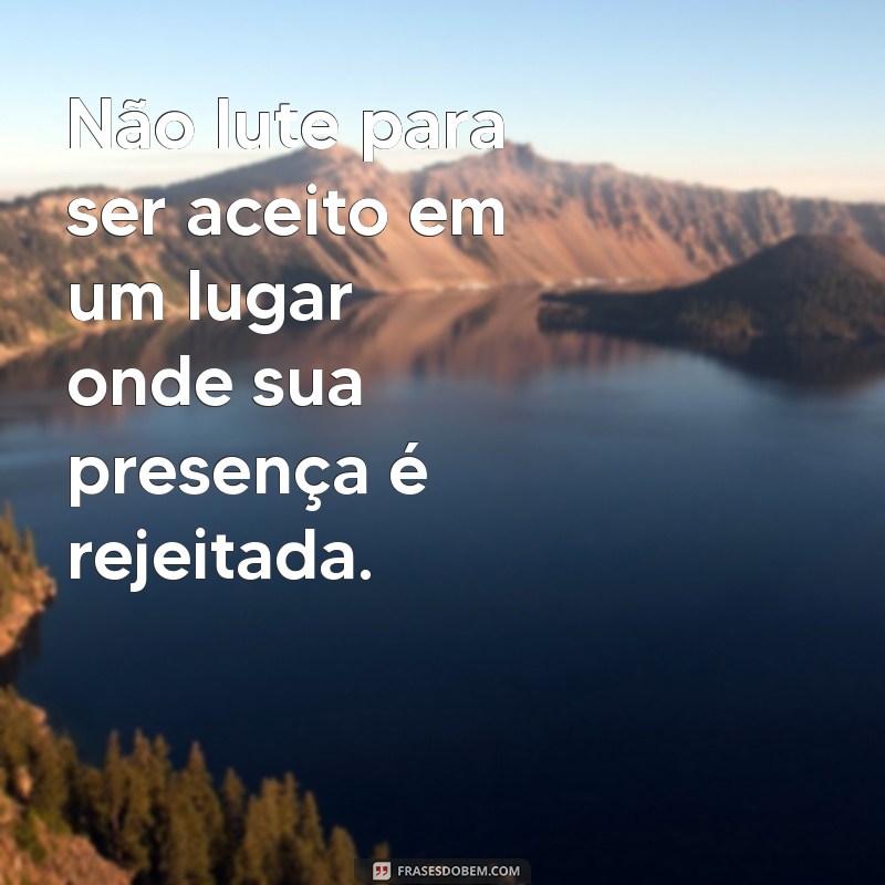 Descubra o Poder das Frases: Não Se Abrace Onde Não é Bem-Vindo 