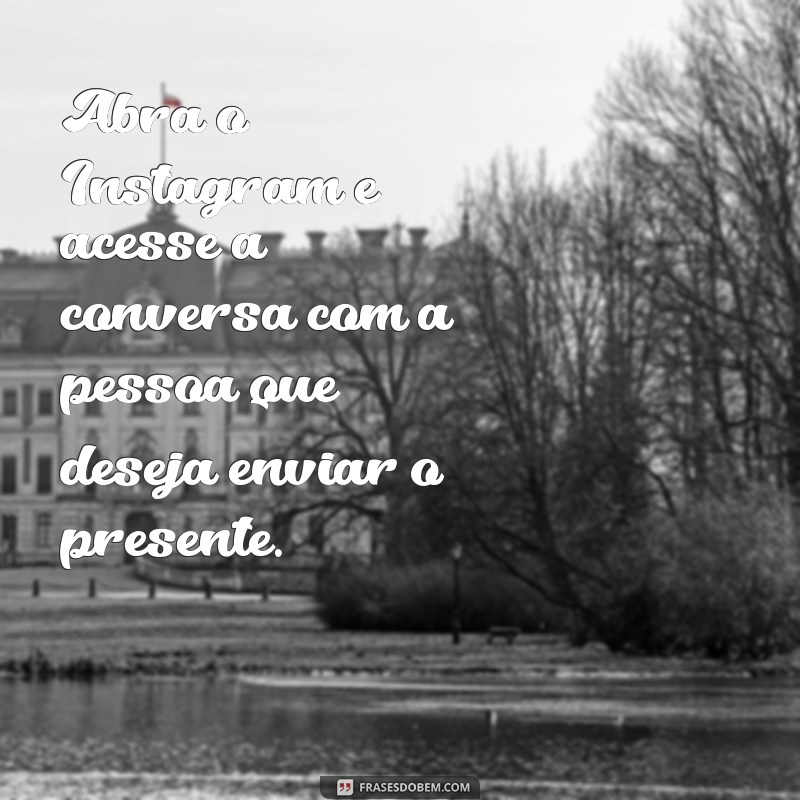 como enviar mensagem presente no instagram Abra o Instagram e acesse a conversa com a pessoa que deseja enviar o presente.