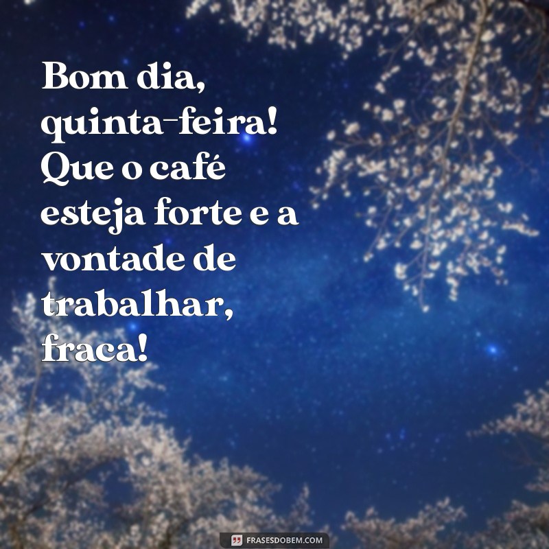 bom dia quinta engraçado Bom dia, quinta-feira! Que o café esteja forte e a vontade de trabalhar, fraca!