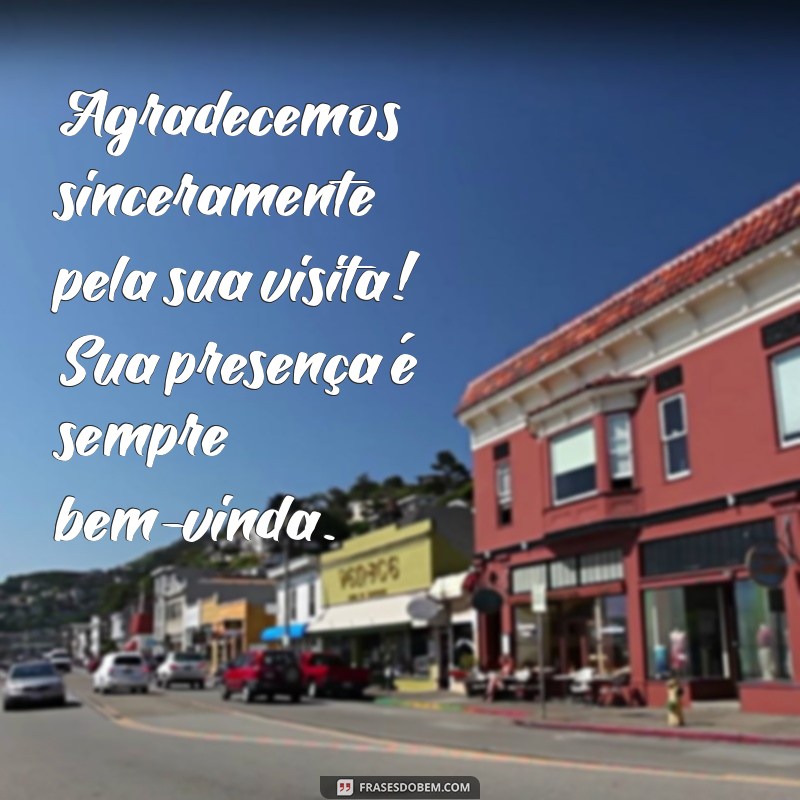 agradecimento pela visita na empresa Agradecemos sinceramente pela sua visita! Sua presença é sempre bem-vinda.