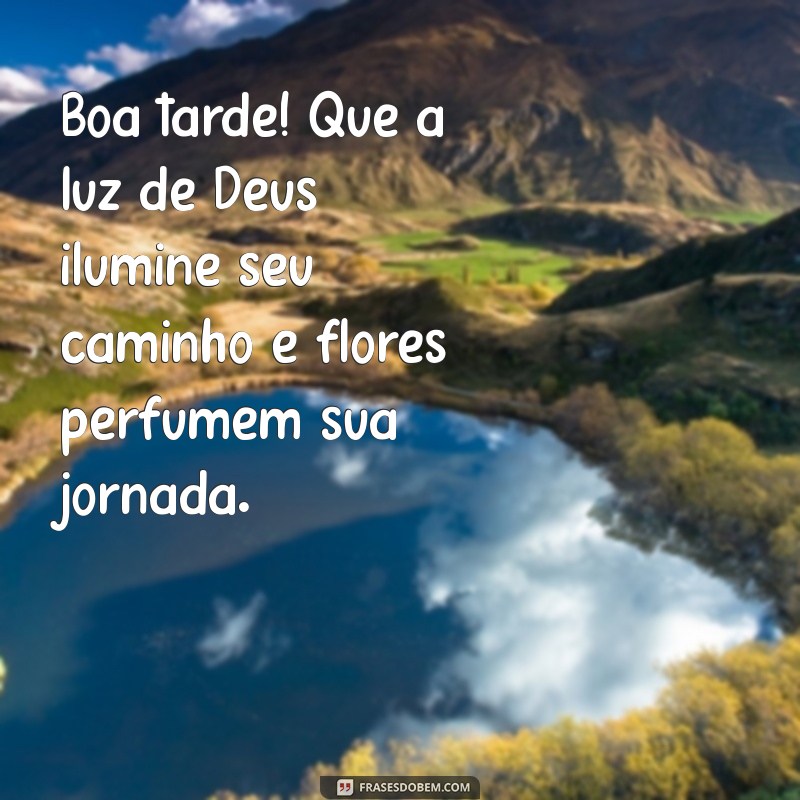 boa tarde com deus e flores Boa tarde! Que a luz de Deus ilumine seu caminho e flores perfumem sua jornada.