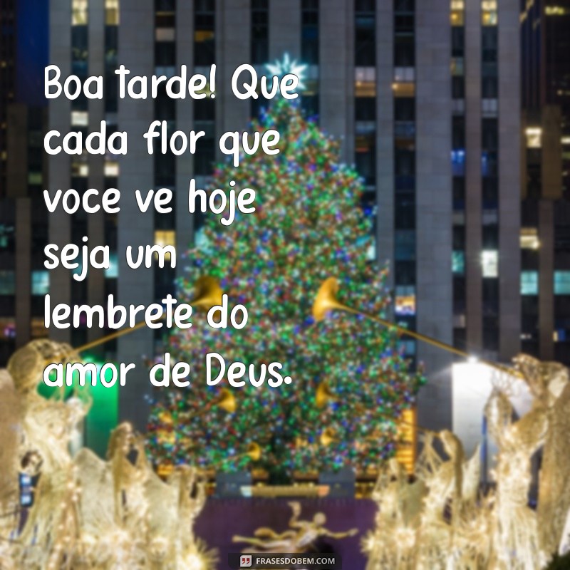 Boa Tarde com Deus: Mensagens Inspiradoras e Flores para Iluminar Seu Dia 