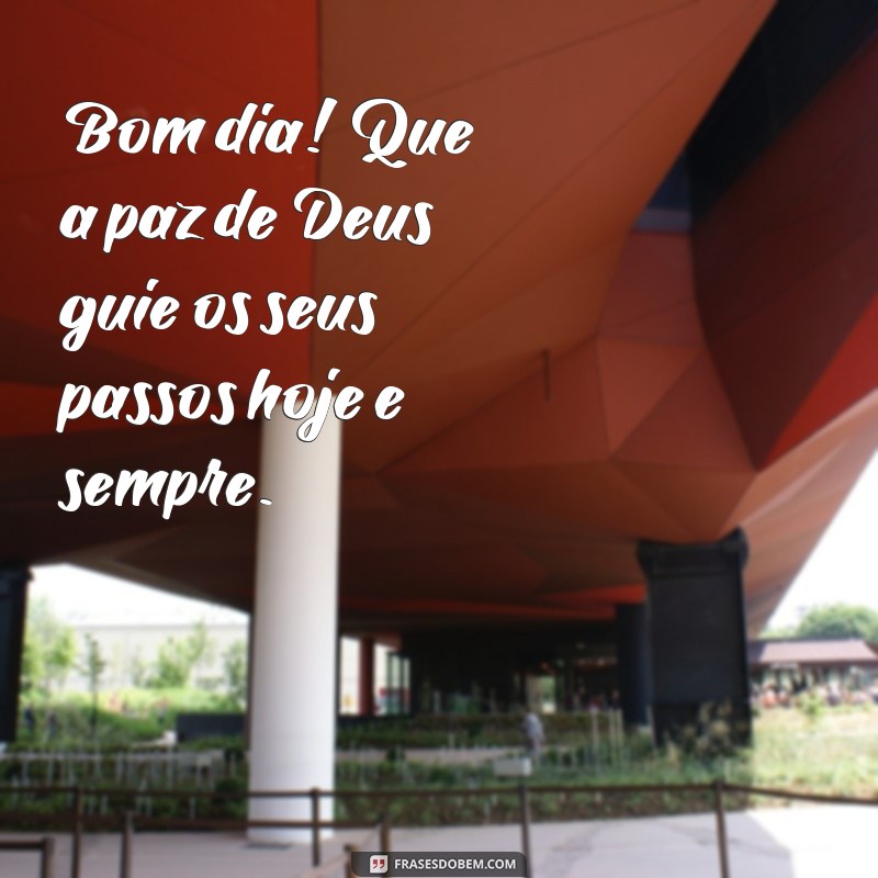 frases de bom dia com palavras de Deus Bom dia! Que a paz de Deus guie os seus passos hoje e sempre.