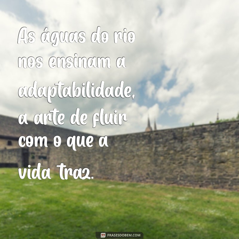 Frases Inspiradoras sobre Rios: Reflexões e Poemas que Encantam 