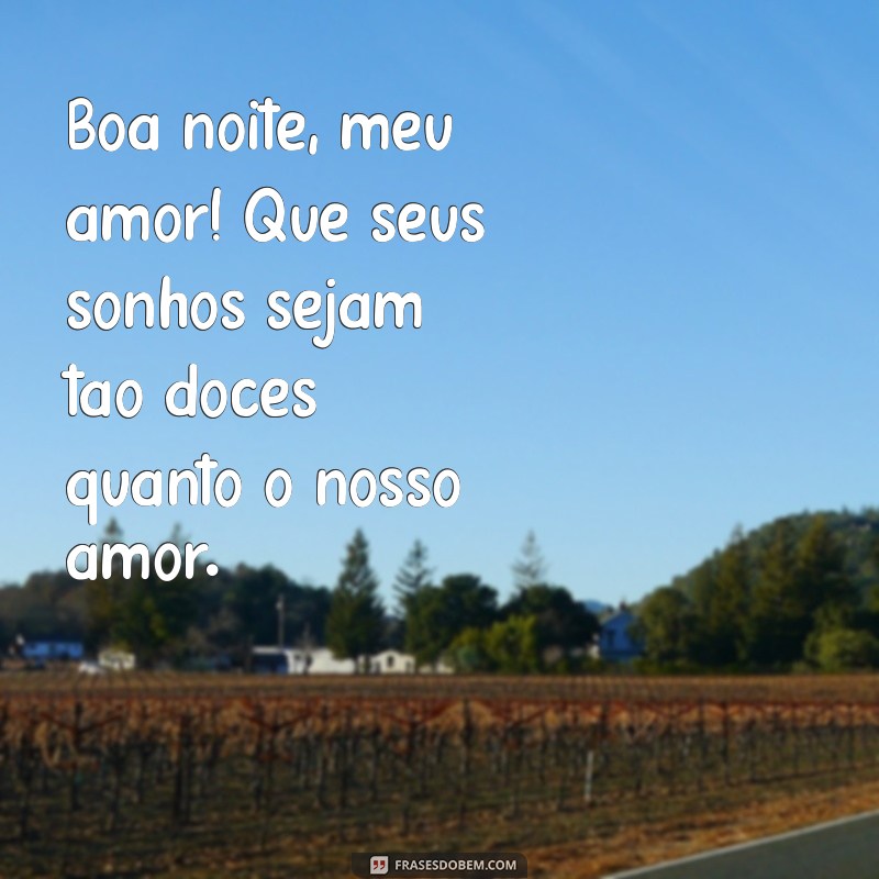 boa noite meu marido Boa noite, meu amor! Que seus sonhos sejam tão doces quanto o nosso amor.