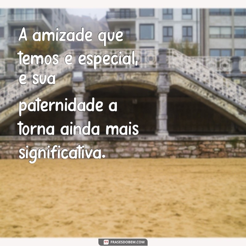 Frases Inspiradoras para Celebrar o Dia dos Pais com um Amigo 