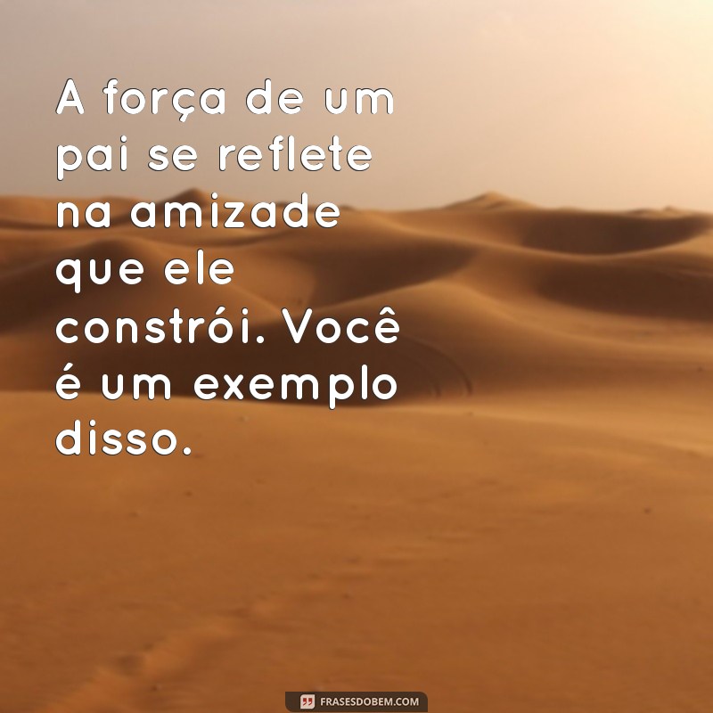 Frases Inspiradoras para Celebrar o Dia dos Pais com um Amigo 