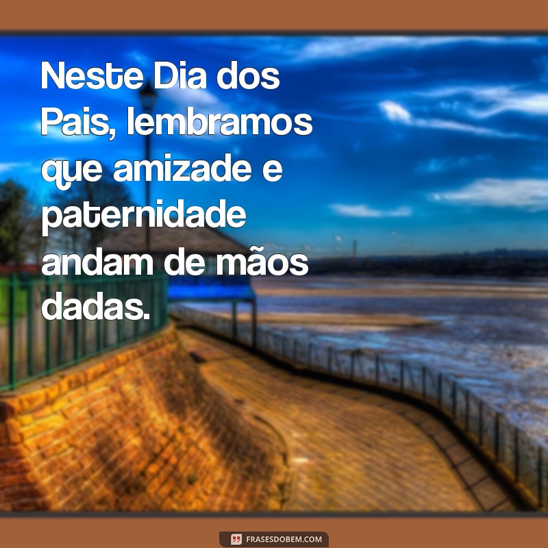 Frases Inspiradoras para Celebrar o Dia dos Pais com um Amigo 