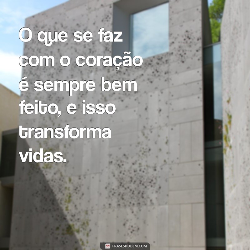 Frases Inspiradoras: Faça o Bem Sem Olhar a Quem e Transforme o Mundo 