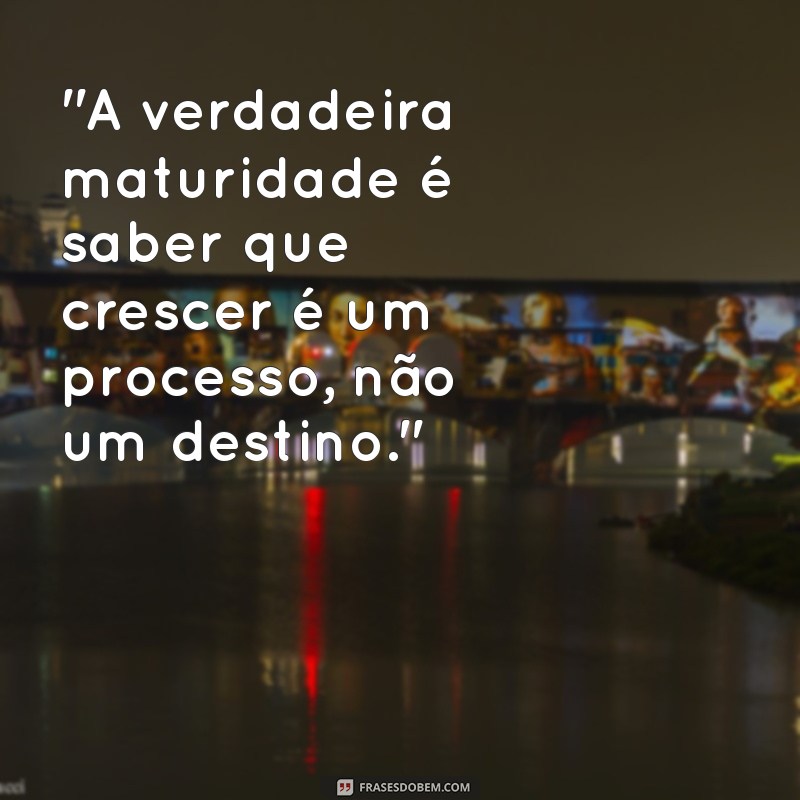 frases de maturidade para fotos 