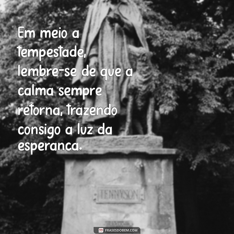 mensagens de cura e conforto Em meio à tempestade, lembre-se de que a calma sempre retorna, trazendo consigo a luz da esperança.