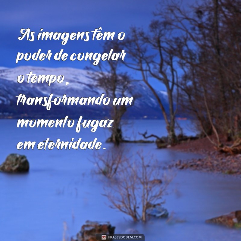 Capturando Momentos: Frases Inspiradoras sobre Fotografias e Recordações 