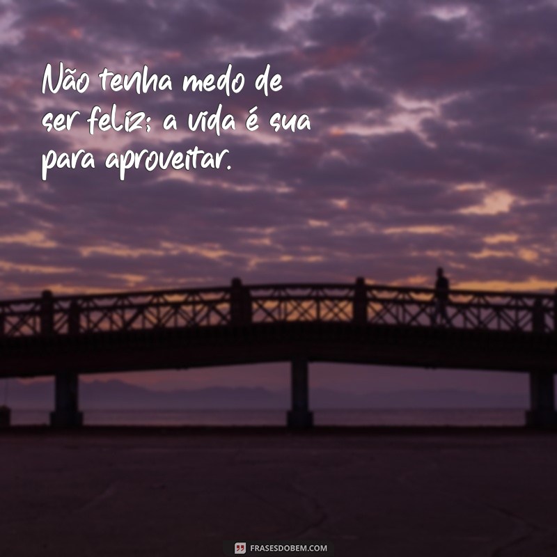 Frases Inspiradoras para Aproveitar a Vida ao Máximo 