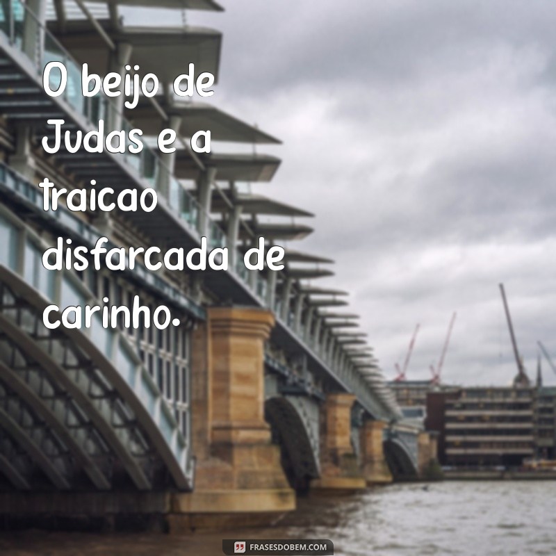 beijo de judas O beijo de Judas é a traição disfarçada de carinho.