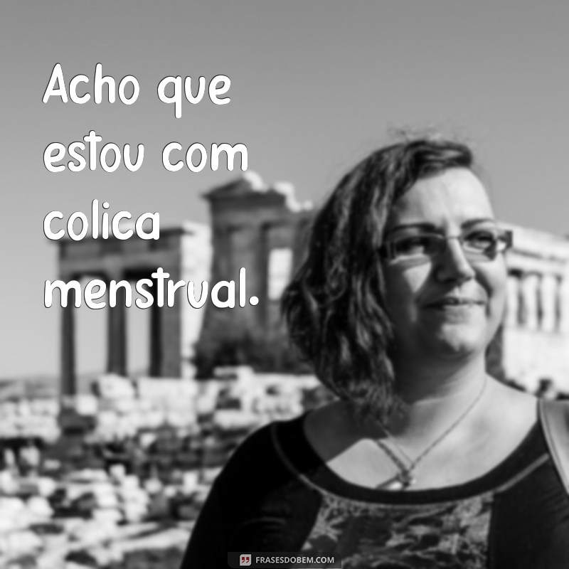 Descubra as melhores frases para aliviar a cólica e acalmar a dor 