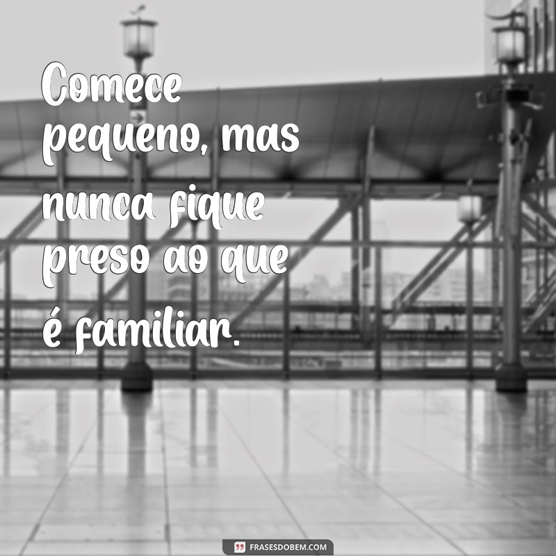 Frases Inspiradoras para Te Tirar da Zona de Conforto e Transformar Sua Vida 