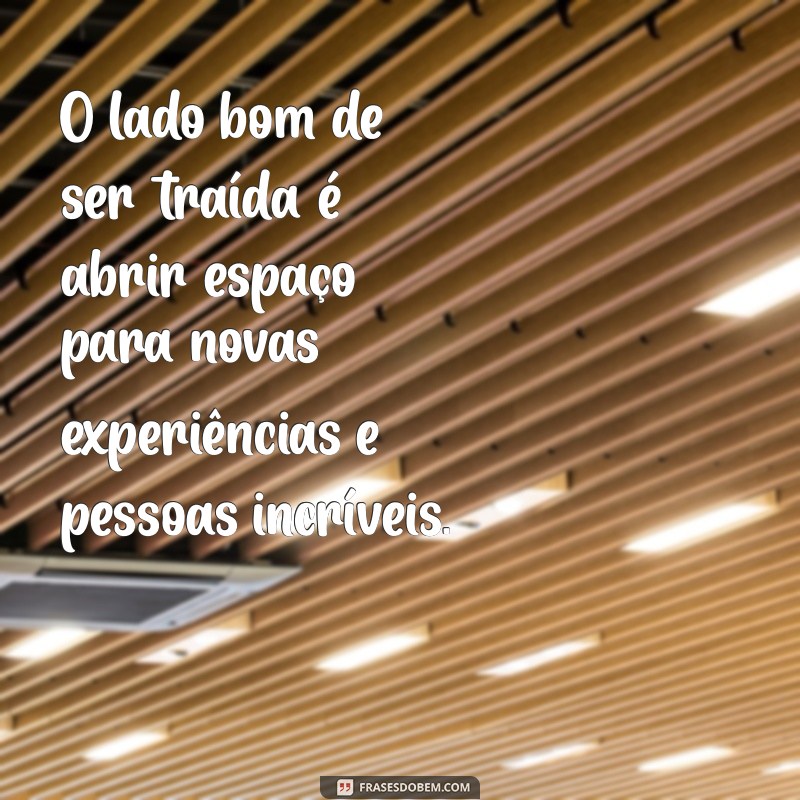 Descubra o Lado Positivo de Ser Traída: Lições e Reflexões à Luz da Cultura Brasileira 