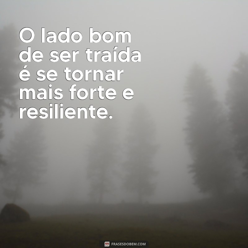 Descubra o Lado Positivo de Ser Traída: Lições e Reflexões à Luz da Cultura Brasileira 