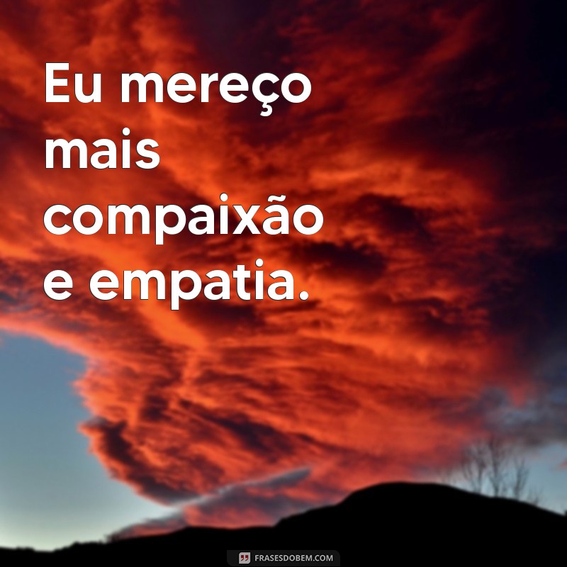 Frases Inspiradoras: Eu Mereço Mais para Elevar sua Autoestima 