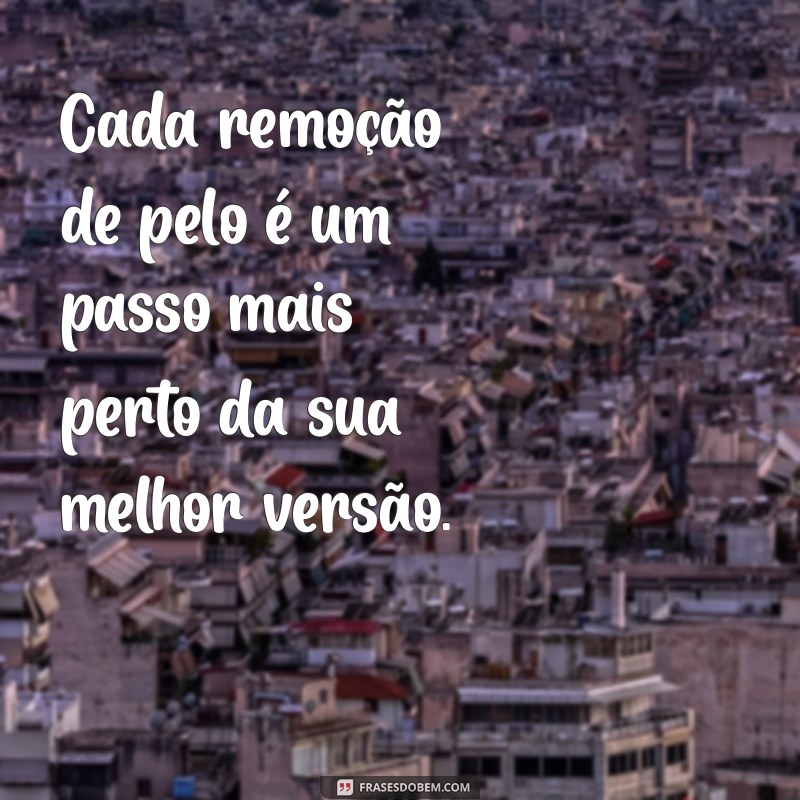 Frases Inspiradoras para Tornar a Depilação Mais Leve e Divertida 