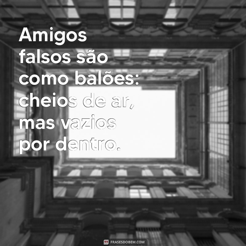 Frases Impactantes para Identificar Amigos Falsos e Valorizar Relações Verdadeiras 