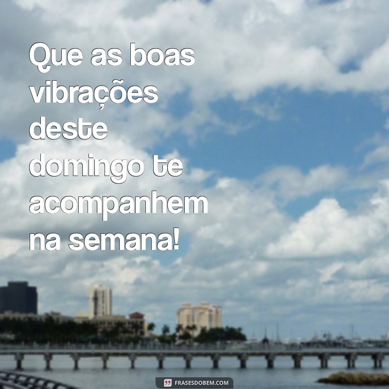 Frases Inspiradoras para um Bom Domingo e uma Semana Produtiva 