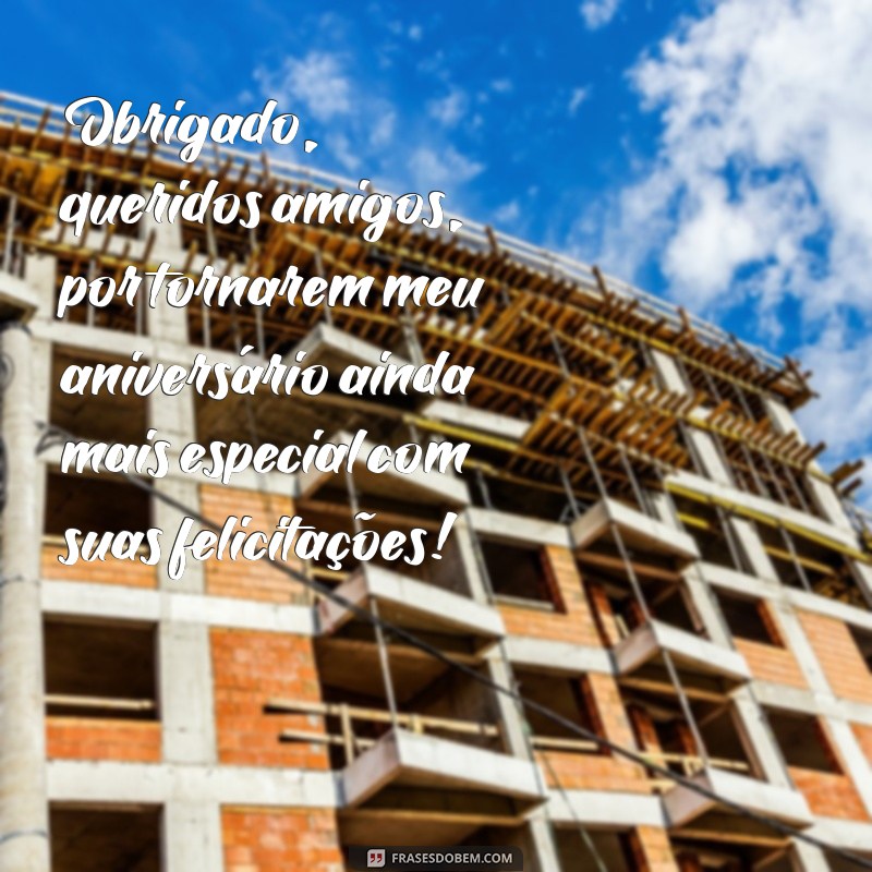 frases como agradecer um feliz aniversário Obrigado, queridos amigos, por tornarem meu aniversário ainda mais especial com suas felicitações!