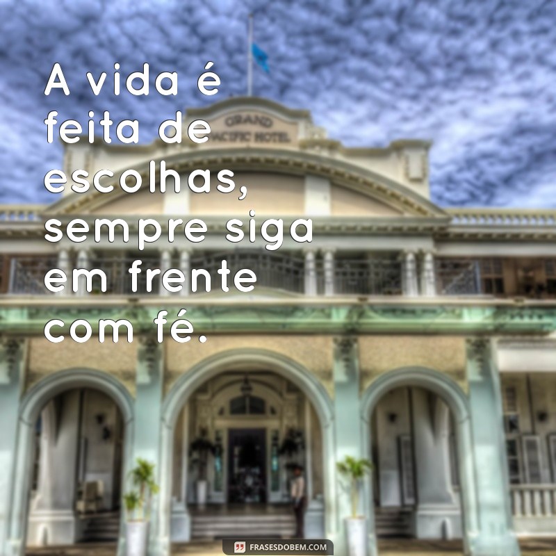 frases com on A vida é feita de escolhas, sempre siga em frente com fé.