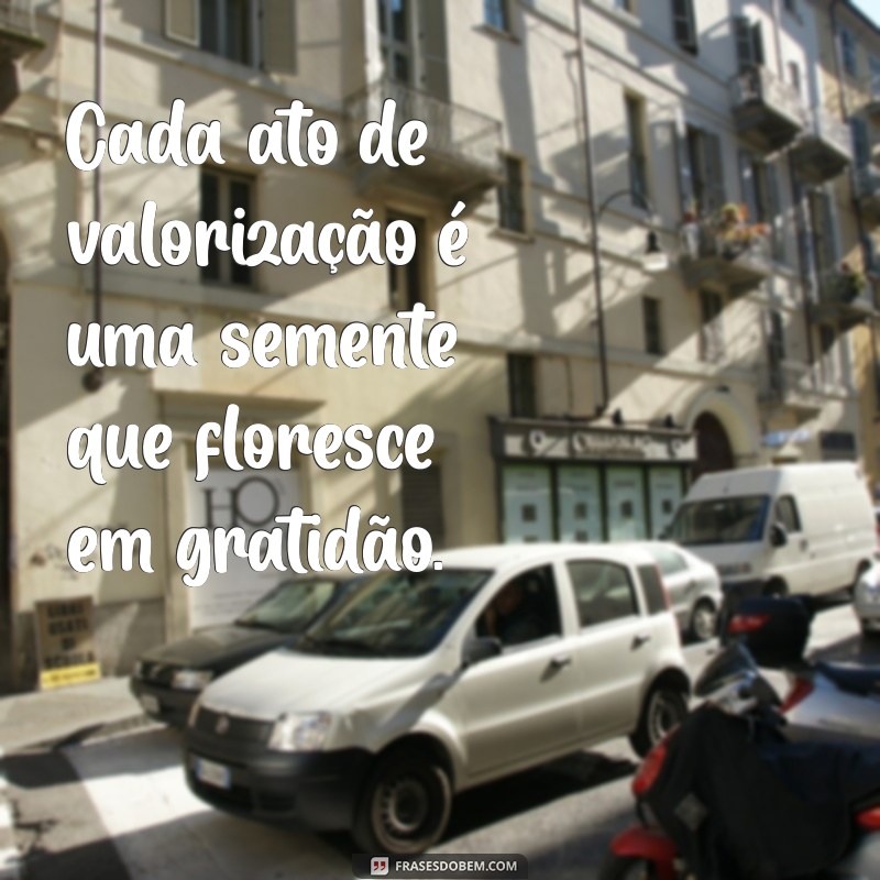 28 Frases Inspiradoras para Valorizar as Pessoas ao Seu Redor 