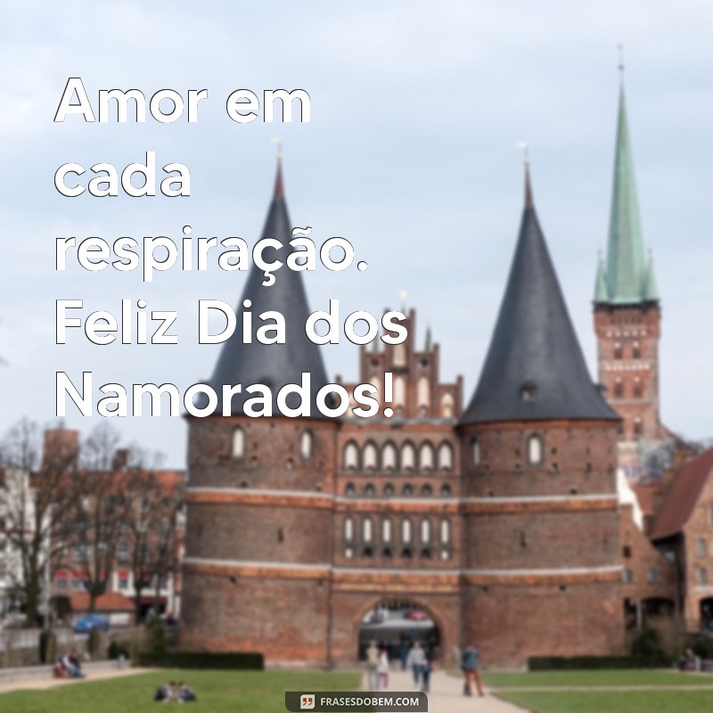 frases curta feliz dia dos namorados Amor em cada respiração. Feliz Dia dos Namorados!