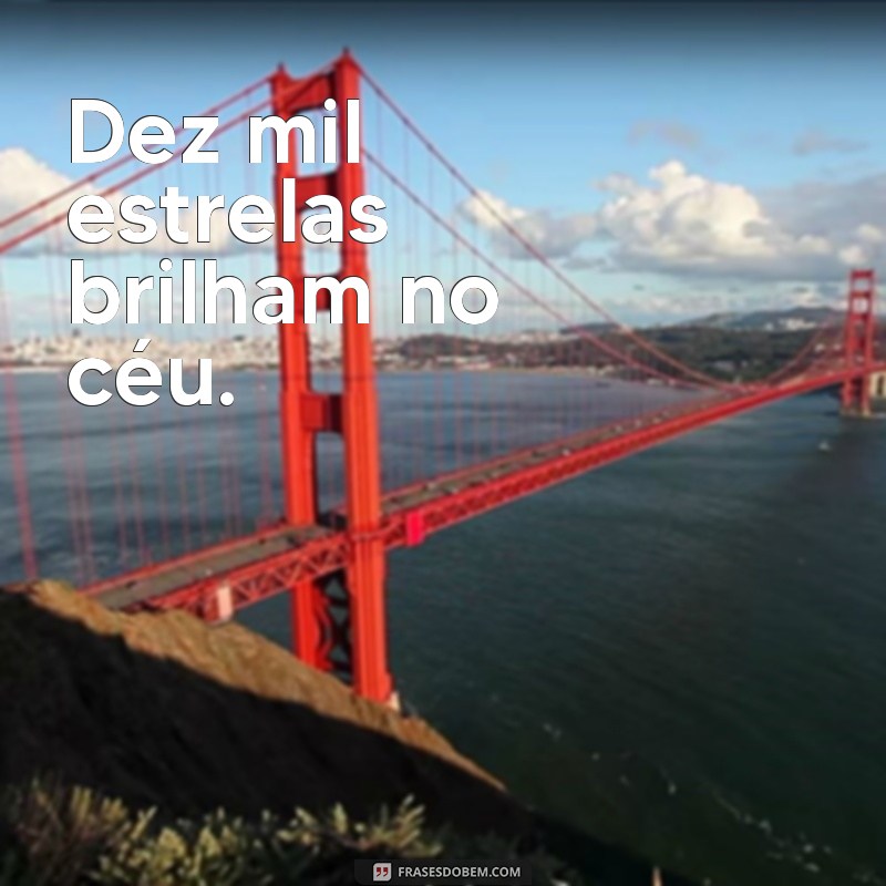 frases dez mil Dez mil estrelas brilham no céu.