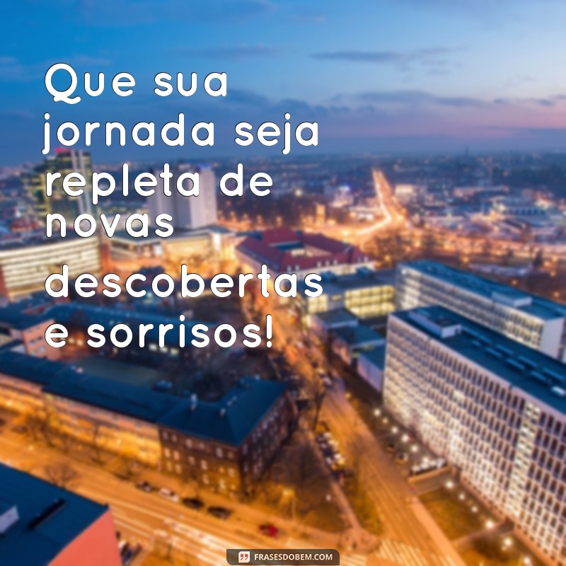 frases para desejar boa viagem Que sua jornada seja repleta de novas descobertas e sorrisos!