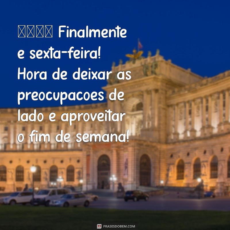 mensagem de sexta feira animada 🎉 Finalmente é sexta-feira! Hora de deixar as preocupações de lado e aproveitar o fim de semana!