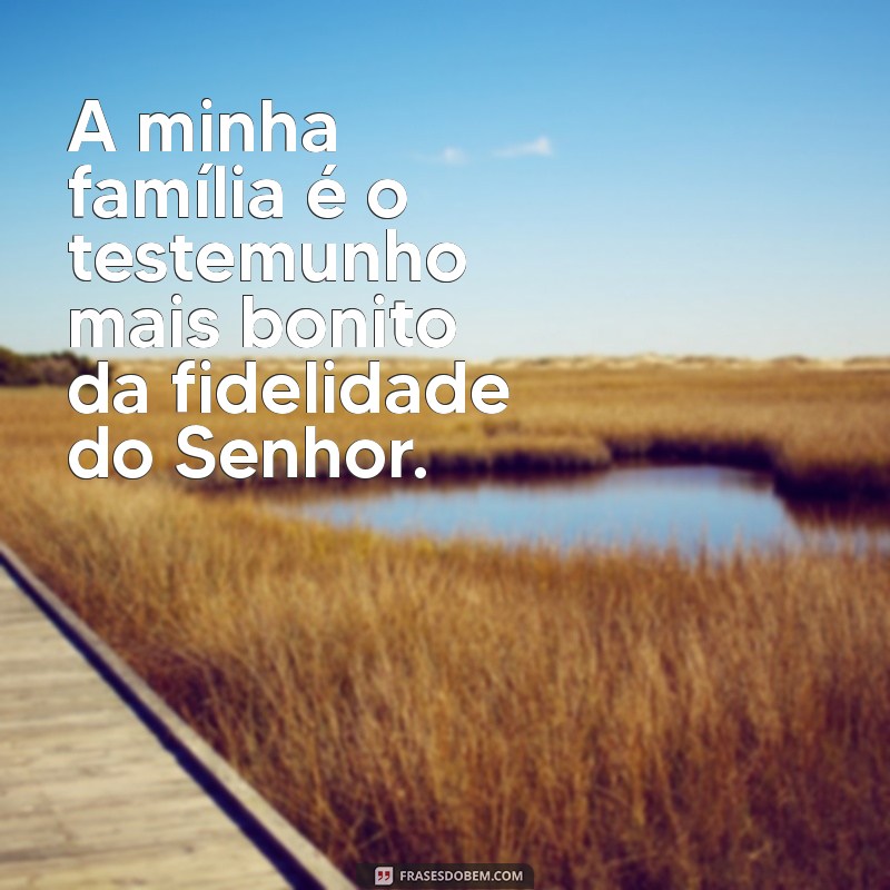 Frases Inspiradoras sobre a Benção da Família: Agradecendo ao Senhor 