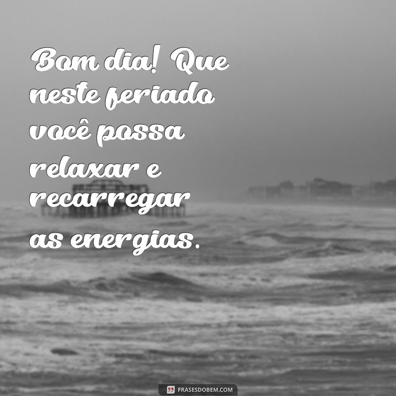 Mensagem de Bom Dia: Celebre o Feriado com Frases Inspiradoras 