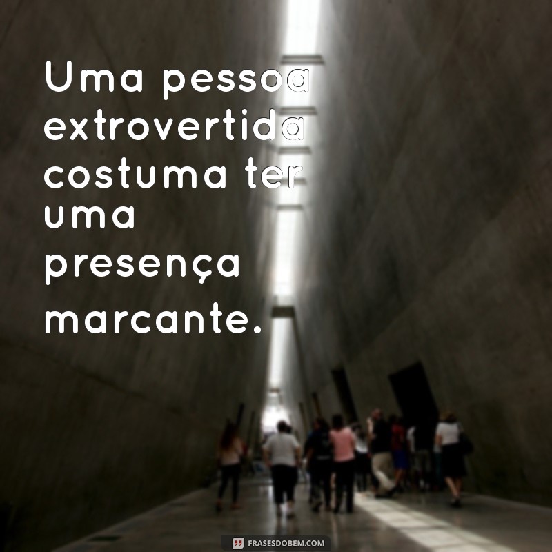 Entenda o que é ser uma pessoa extrovertida: características e benefícios 