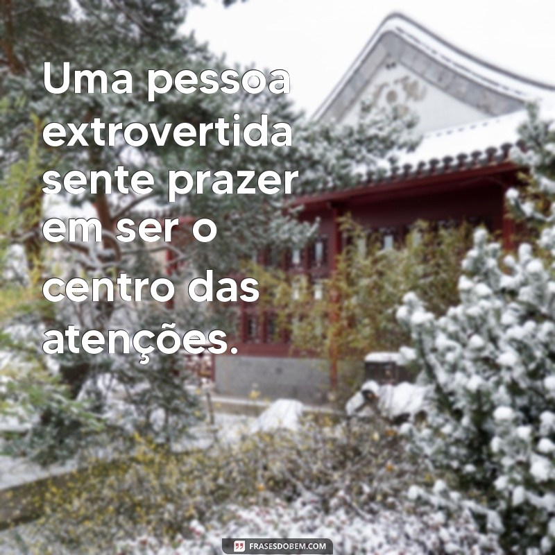 Entenda o que é ser uma pessoa extrovertida: características e benefícios 