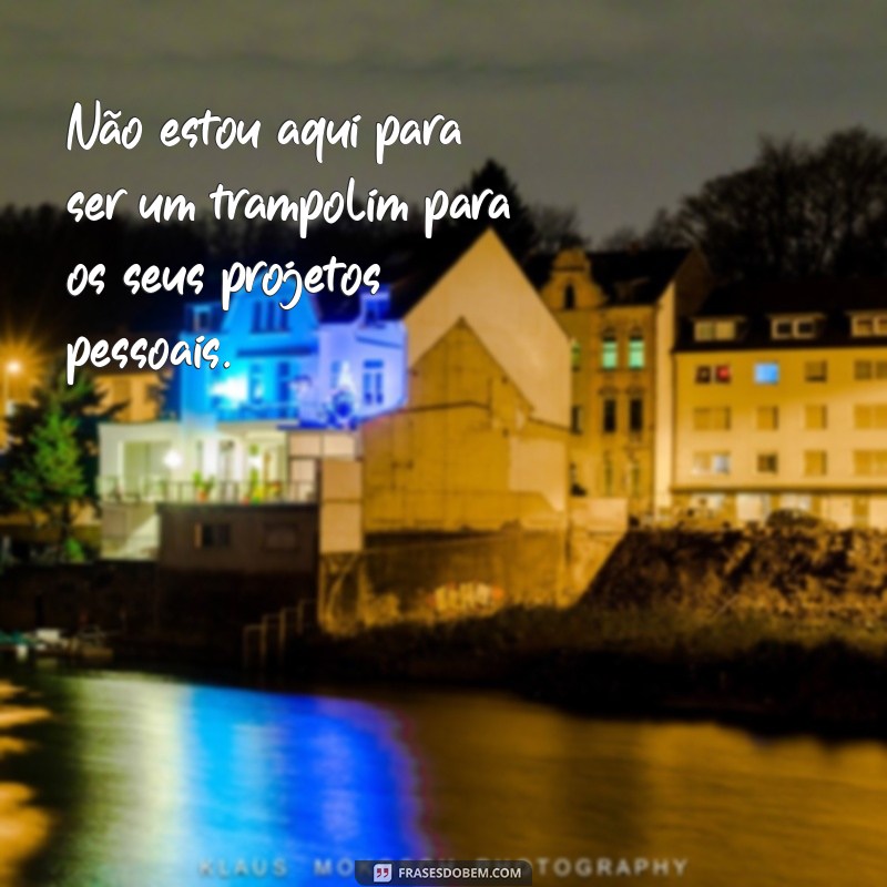 Frases Impactantes para Lidar com Pessoas Interesseiras 