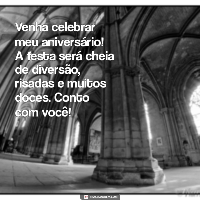 mensagem de convite de aniversário infantil Venha celebrar meu aniversário! A festa será cheia de diversão, risadas e muitos doces. Conto com você!