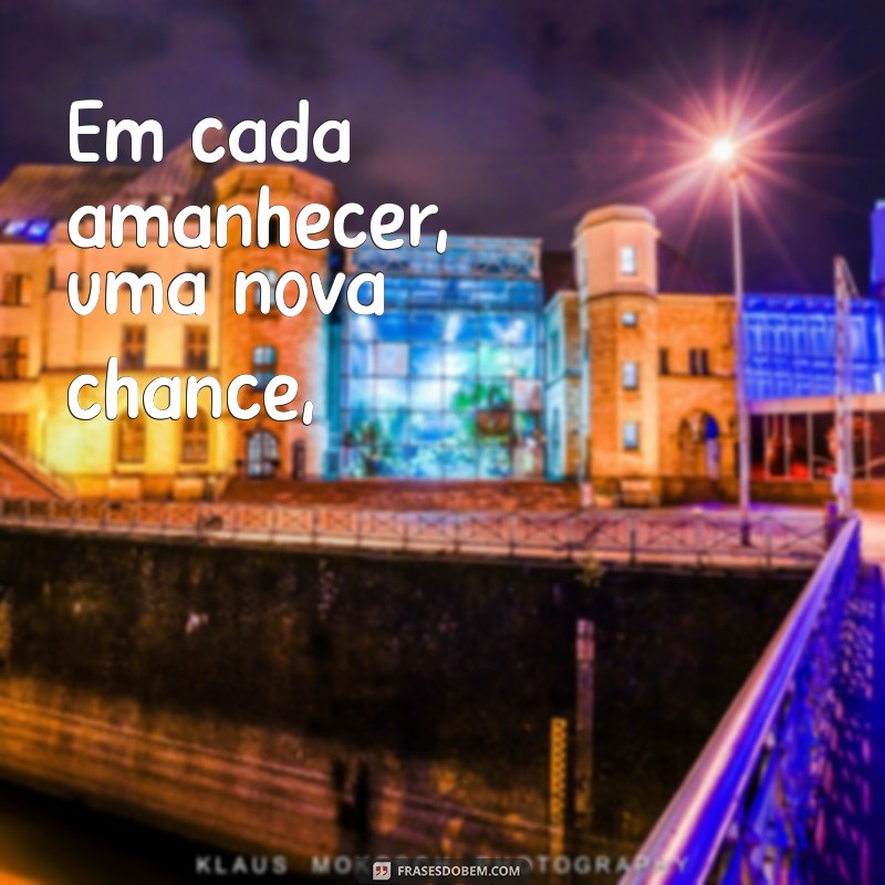 poema motivacional Em cada amanhecer, uma nova chance,