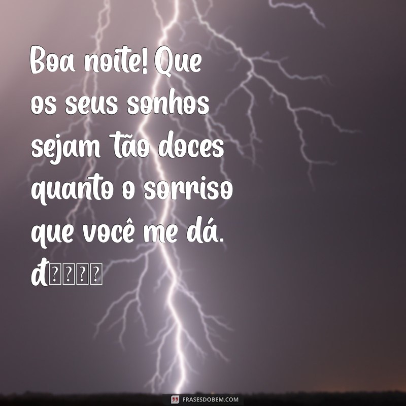 mensagem de boa noite com carinho para alguém especial para whatsapp Boa noite! Que os seus sonhos sejam tão doces quanto o sorriso que você me dá. 🌙❤️