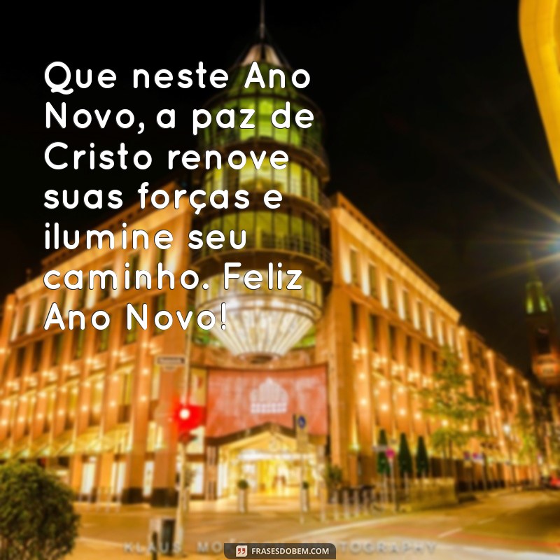 mensagem de feliz ano novo gospel Que neste Ano Novo, a paz de Cristo renove suas forças e ilumine seu caminho. Feliz Ano Novo!