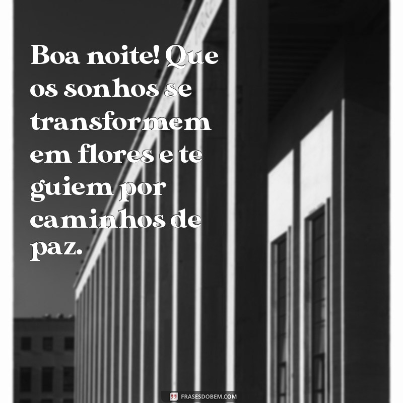 boa noite flores e frases Boa noite! Que os sonhos se transformem em flores e te guiem por caminhos de paz.