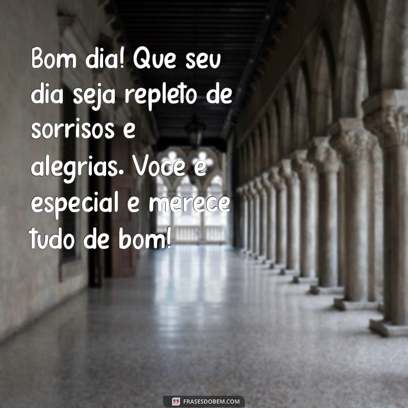 texto de bom dia carinhoso Bom dia! Que seu dia seja repleto de sorrisos e alegrias. Você é especial e merece tudo de bom!