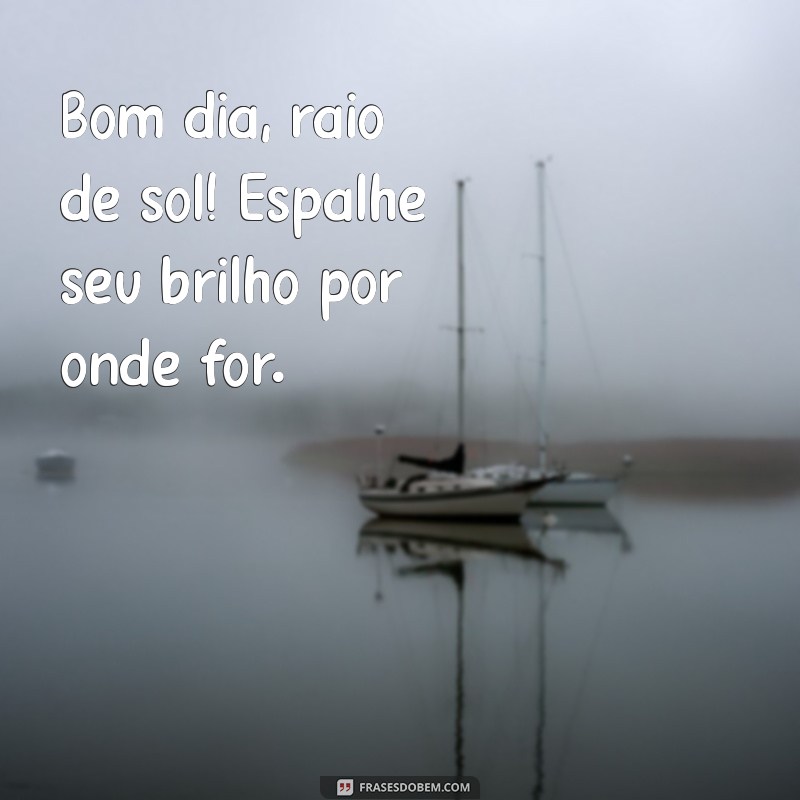 Bom Dia, Raio de Sol: Frases Inspiradoras para Começar o Dia com Alegria 