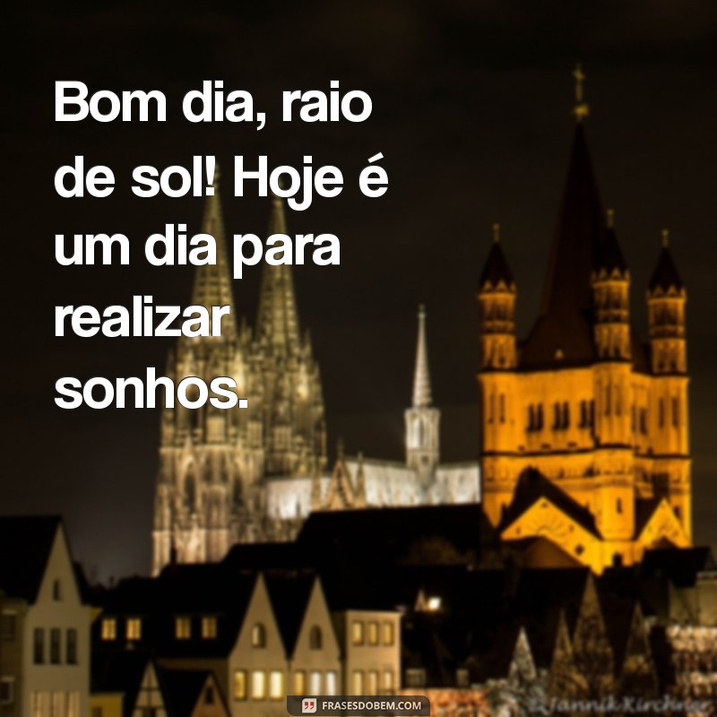 Bom Dia, Raio de Sol: Frases Inspiradoras para Começar o Dia com Alegria 