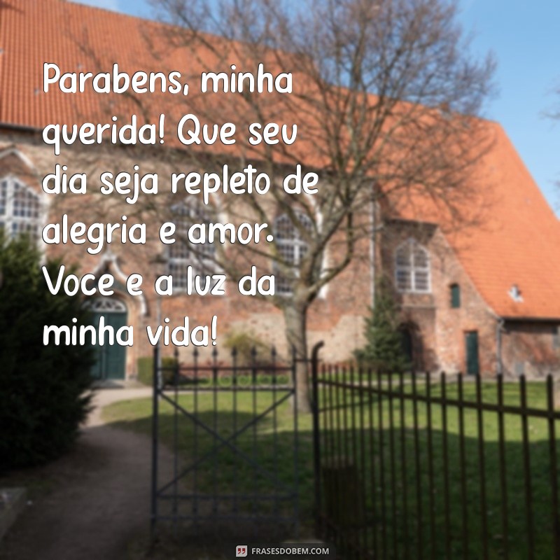 mensagem de aniversário para filha querida Parabéns, minha querida! Que seu dia seja repleto de alegria e amor. Você é a luz da minha vida!