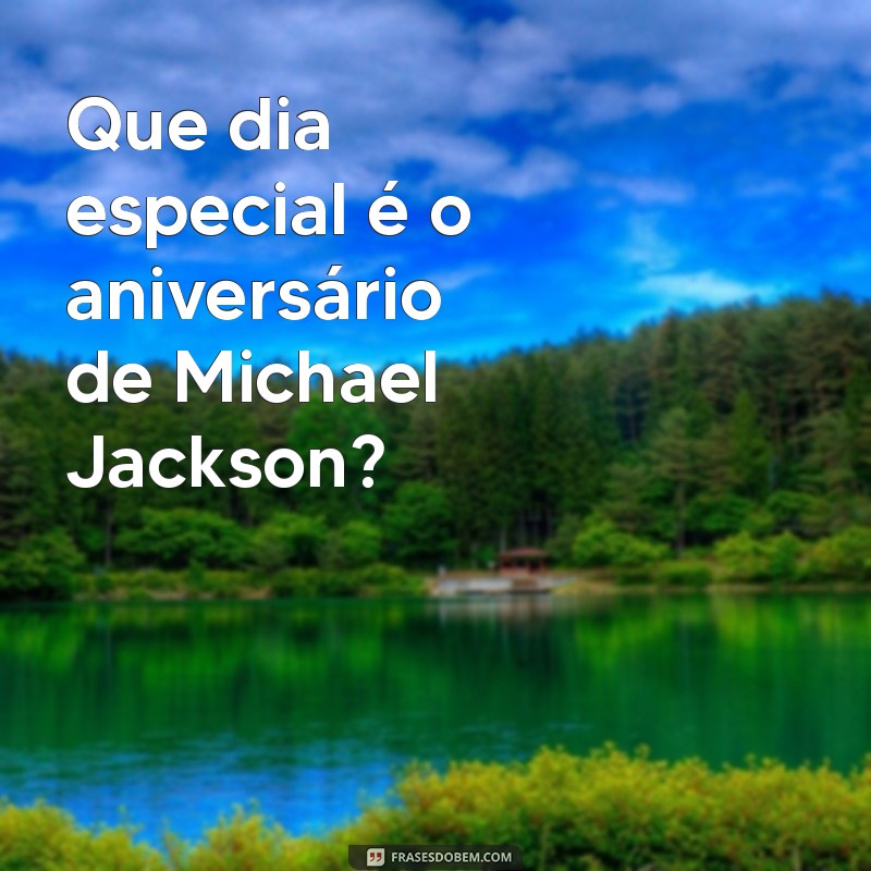 Descubra o Dia do Nascimento de Michael Jackson: Fatos e Curiosidades 