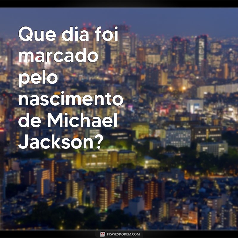 Descubra o Dia do Nascimento de Michael Jackson: Fatos e Curiosidades 