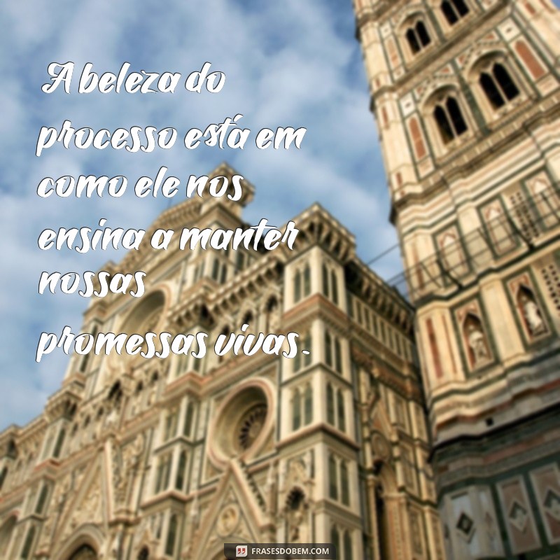 Descubra o Poder das Frases sobre Processo, Propósito e Promessa para Transformar sua Vida 